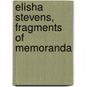 Elisha Stevens, Fragments Of Memoranda door Elisha Stevens