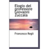 Elogio Del Professore Giovanni Zuccala door Francesco Regli