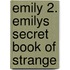 Emily 2. Emilys Secret Book of Strange