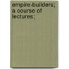 Empire-Builders; A Course Of Lectures; door William John Francis Keatley Stride