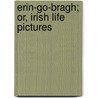 Erin-Go-Bragh; Or, Irish Life Pictures by William Hamilton Maxwell