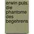 Erwin Puls. Die Phantome des Begehrens