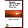 Essays Towards The History Of Painting by Lady Maria Callcott