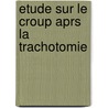 Etude Sur Le Croup Aprs La Trachotomie by Albert Sannï¿½