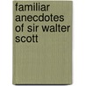 Familiar Anecdotes of Sir Walter Scott by Simeon DeWitt Bloodgood