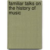 Familiar Talks on the History of Music by Arnold Johann Gantvoort