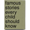 Famous Stories Every Child Should Know by Lld John Ruskin