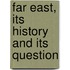 Far East, Its History and Its Question