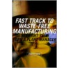 Fast Track To Waste-Free Manufacturing door John W. Davis