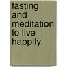 Fasting And Meditation To Live Happily door Chinh Van Chinh Van Pham