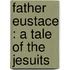 Father Eustace : A Tale Of The Jesuits