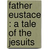 Father Eustace : A Tale Of The Jesuits by Frances Milton Trollope