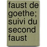 Faust de Goethe; Suivi Du Second Faust door Von Johann Wolfgang Goethe