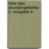 Feier Des Stundengebetes Ii. Ausgabe A door Onbekend