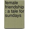 Female Friendship : A Tale For Sundays by Unknown