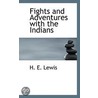 Fights And Adventures With The Indians by H.E. Lewis