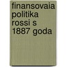 Finansovaia Politika Rossi S 1887 Goda by Anton Antonovi Radt S. Ig
