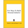 Five Ways To Build Personal Initiative by Eleanor C. Laird