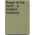 Flower Of The North : A Modern Romance
