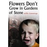 Flowers Don't Grow In Gardens Of Stone by Wilfie Cummings