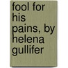 Fool for His Pains, by Helena Gullifer door Helen F. Hetherington