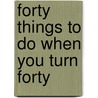Forty Things to Do When You Turn Forty by Allison Kyle Leopold