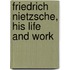 Friedrich Nietzsche, His Life And Work