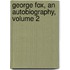 George Fox, An Autobiography, Volume 2