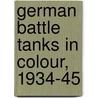 German Battle Tanks In Colour, 1934-45 door Horst Scheibert