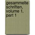 Gesammelte Schriften, Volume 1, Part 1