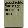 Geschichte Der Stadt Frankfurt Am Main door Anton Kirchner