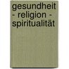 Gesundheit - Religion - Spiritualität door Onbekend