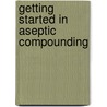 Getting Started In Aseptic Compounding door Karen Davis