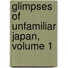 Glimpses Of Unfamiliar Japan, Volume 1 door Patrick Lafcadio Hearn