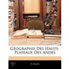 Gographie Des Hauts-Plateaux Des Andes by V. Huot