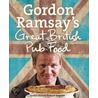 Gordon Ramsay's Great British Pub Food by Mark Sargeant