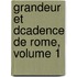Grandeur Et Dcadence de Rome, Volume 1