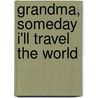 Grandma, Someday I'Ll Travel The World by Elfie Rainals