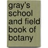 Gray's School And Field Book Of Botany