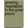 Growing Vegetables In The Great Plains by Joseph R. Thomasson