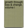Growth Through Loss & Change, Volume I by Clarice A. Schultz Rn Bsn