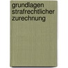 Grundlagen strafrechtlicher Zurechnung by Heinz Koriath