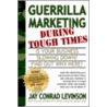 Guerrilla Marketing During Tough Times door Jay Conrad Levinson