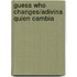 Guess Who Changes/Adivina Quien Cambia