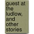 Guest At The Ludlow, And Other Stories