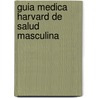 Guia Medica Harvard de Salud Masculina by Harvey B. Simon
