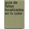 Guia De Fallas Localizadas En Tv Color door Jose C. Hillar