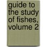 Guide to the Study of Fishes, Volume 2