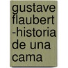 Gustave Flaubert -Historia de Una Cama door Onbekend