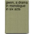 Gwen, A Drama In Monologue In Six Acts